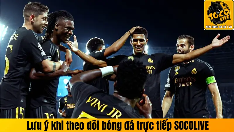 Lưu ý khi theo dõi bóng đá trực tiếp SOCOLIVE