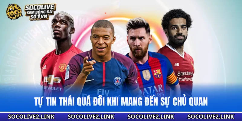 Tự tin thái quá đôi khi mang đến sự chủ quan